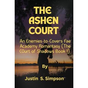 S. Simpson, Justin The Ashen Court:: An Enemies-to-Lovers Fae Academy Romantasy S. Simpson, Justin The Ashen Court:: An Enemies-to-Lovers Fae Academy Romantasy