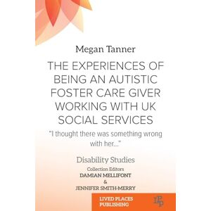 Tanner, Megan The Experiences of Being an Autistic Foster Care Giver Working with UK Social Services: "I thought there was something wrong with her..." (Disability Studies) Tanner, Megan The Experiences of Being an Autistic Foster Care Giver Working with UK Social Services: "I thought there was something wrong with her..." (Disability Studies)
