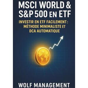 MANAGEMENT, WOLF MSCI World & S&P 500 en ETF : La méthode minimaliste pour débuter et tenir le cap: La stratégie simple et efficace pour investir intelligemment avec seulement 2 ETF MANAGEMENT, WOLF MSCI World & S&P 500 en ETF : La méthode minimaliste pour débuter et tenir le cap: La stratégie simple et efficace pour investir intelligemment avec seulement 2 ETF