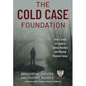 Cooper, Gregory M. The Cold Case Foundation: How a Team of Experts Solves Murders and Missing Persons Cases Cooper, Gregory M. The Cold Case Foundation: How a Team of Experts Solves Murders and Missing Persons Cases