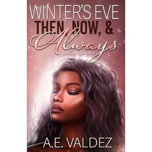 Valdez, A.E. Winter's Eve: Then, Now, & Always (Three Kings Billionaire Series) Valdez, A.E. Winter's Eve: Then, Now, & Always (Three Kings Billionaire Series)