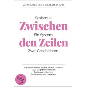 Arps-Roelle, Verena Zwischen den Zeilen: Sexismus. Ein System. Zwei Geschichten. Arps-Roelle, Verena Zwischen den Zeilen: Sexismus. Ein System. Zwei Geschichten.