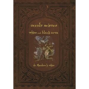 White, Dr. Theodore H. Occult Science White and Black Art White, Dr. Theodore H. Occult Science White and Black Art