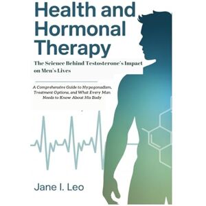Leo, Jane I. Health and Hormonal Therapy: The Science Behind Testosterone’s Impact on Men’s Lives: A Comprehensive Guide to Hypogonadism, Treatment Options, and ... Know About His Body: 15 (Health and wellness) Leo, Jane I. Health and Hormonal Therapy: The Science Behind Testosterone’s Impact on Men’s Lives: A Comprehensive Guide to Hypogonadism, Treatment Options, and ... Know About His Body: 15 (Health and wellness)