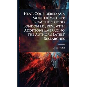 Tyndall, John 1820-1893 Heat, Considered as a Mode of Motion; From the Second London Ed., Rev., With Additions Embracing the Author's Latest Researches Tyndall, John 1820-1893 Heat, Considered as a Mode of Motion; From the Second London Ed., Rev., With Additions Embracing the Author's Latest Researches