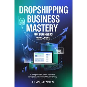 Jensen Dropshipping Business Mastery for Beginners 2025 2026: Build a Profitable Online Store and Earn Passive Income Without Inventory Jensen Dropshipping Business Mastery for Beginners 2025 2026: Build a Profitable Online Store and Earn Passive Income Without Inventory