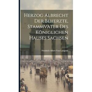 Von Langenn, Friedrich Albert Herzog Albrecht Der Beherzte, Stammvater Des Königlichen Hauses Sachsen Von Langenn, Friedrich Albert Herzog Albrecht Der Beherzte, Stammvater Des Königlichen Hauses Sachsen