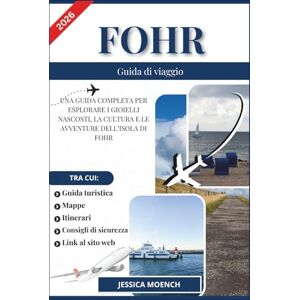 Moench, Jessica FOHR GUIDA DI VIAGGIO 2026: UNA GUIDA COMPLETA PER ESPLORARE I GIOIELLI NASCOSTI, LA CULTURA E LE AVVENTURE DELL’ISOLA DI FOHR Moench, Jessica FOHR GUIDA DI VIAGGIO 2026: UNA GUIDA COMPLETA PER ESPLORARE I GIOIELLI NASCOSTI, LA CULTURA E LE AVVENTURE DELL’ISOLA DI FOHR
