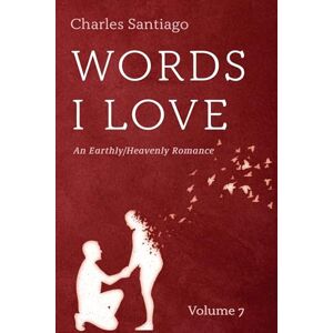 Santiago, Charles Words I Love, Volume 7: An Earthly/Heavenly Romance Santiago, Charles Words I Love, Volume 7: An Earthly/Heavenly Romance