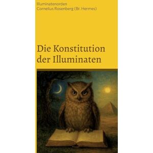 Philosophy Die Konstitution der Illuminaten: Neuere Aktenstücke der Illuminaten aus dem Archiv der Schottenloge "Zur starken Wehr im Westen" i. Or. Essen Philosophy Die Konstitution der Illuminaten: Neuere Aktenstücke der Illuminaten aus dem Archiv der Schottenloge "Zur starken Wehr im Westen" i. Or. Essen