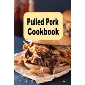 Sommers, Laura Pulled Pork Cookbook: From Smoky to Sweet, Pulled Pork Recipes for BBQ Lovers Sommers, Laura Pulled Pork Cookbook: From Smoky to Sweet, Pulled Pork Recipes for BBQ Lovers
