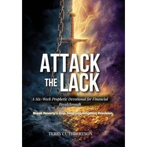 Cuthbertson, Terry Attack the Lack: A Six-Week Prophetic Devotional for Financial Breakthrough: Break Poverty’s Grip. Step Into Kingdom Provision. Cuthbertson, Terry Attack the Lack: A Six-Week Prophetic Devotional for Financial Breakthrough: Break Poverty’s Grip. Step Into Kingdom Provision.