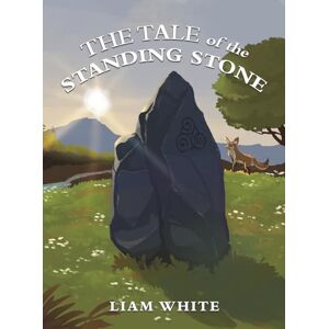 Liam White The Tale of the Standing Stone Liam White The Tale of the Standing Stone