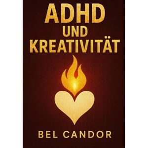 CANDOR, BEL ADHD UND KREATIVITÄT: Wie man die Herausforderungen von ADHS in eine Quelle der Kreativität und des Erfolgs verwandelt, OHNE sich von den Hindernissen aufhalten zu lassen! (adhs DE) CANDOR, BEL ADHD UND KREATIVITÄT: Wie man die Herausforderungen von ADHS in eine Quelle der Kreativität und des Erfolgs verwandelt, OHNE sich von den Hindernissen aufhalten zu lassen! (adhs DE)