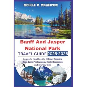 Culberson, Nichole R. Banff And Jasper National Park Travel Guide 2025-2026: Complete Handbook to Hiking Camping Road Trips Photography Spots Itineraries and Journey Tips Culberson, Nichole R. Banff And Jasper National Park Travel Guide 2025-2026: Complete Handbook to Hiking Camping Road Trips Photography Spots Itineraries and Journey Tips