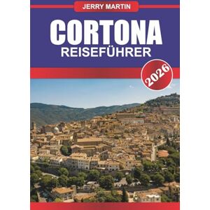 Martin, Jerry CORTONA Reiseführer 2026: Genießen Sie den Blick auf die toskanischen Hügel, Renaissance-Kunst und authentische italienische Aromen. Martin, Jerry CORTONA Reiseführer 2026: Genießen Sie den Blick auf die toskanischen Hügel, Renaissance-Kunst und authentische italienische Aromen.