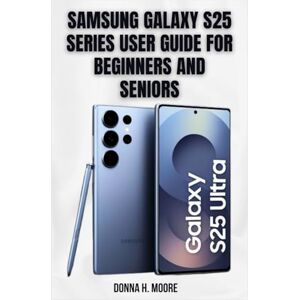 H. Moore, Donna Samsung Galaxy S25 Series User Guide for Beginners and Seniors: Step-by-step, Complete Guide, and Made Easy perform very well H. Moore, Donna Samsung Galaxy S25 Series User Guide for Beginners and Seniors: Step-by-step, Complete Guide, and Made Easy perform very well