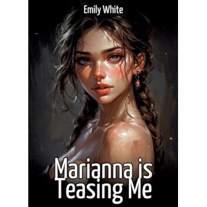 White, Emily Marianna is Teasing Me: Collection of Sexy Erotic Stories for Adults Illustrated with Nude Manga and Hentai Images White, Emily Marianna is Teasing Me: Collection of Sexy Erotic Stories for Adults Illustrated with Nude Manga and Hentai Images