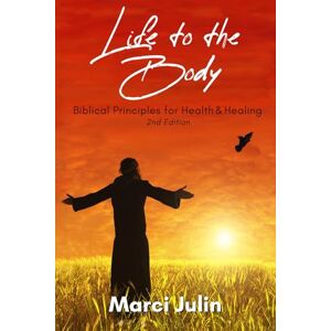Julin, Marci Life to the Body: Biblical Principles for Health & Healing Julin, Marci Life to the Body: Biblical Principles for Health & Healing