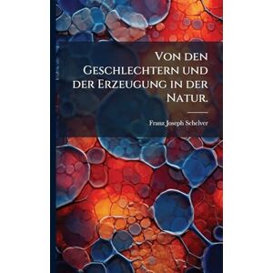 Schelver, Franz Joseph Von den Geschlechtern und der Erzeugung in der Natur. Schelver, Franz Joseph Von den Geschlechtern und der Erzeugung in der Natur.