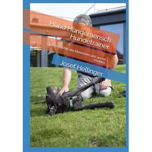 Hellinger, Josef Hund Hundemensch Hundetrainer: Die Geschichte des Menschen und seines Hundes Hellinger, Josef Hund Hundemensch Hundetrainer: Die Geschichte des Menschen und seines Hundes
