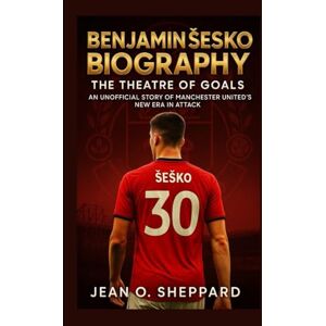 O. Sheppard, Jean Benjamin Šeško Biography: The Theatre Of Goals: An Unofficial Story Of Manchester United's New Era In Attack O. Sheppard, Jean Benjamin Šeško Biography: The Theatre Of Goals: An Unofficial Story Of Manchester United's New Era In Attack