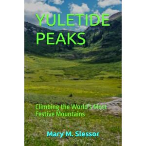 Slessor, Mary M. YULETIDE PEAKS: Climbing the World’s Most Festive Mountains Slessor, Mary M. YULETIDE PEAKS: Climbing the World’s Most Festive Mountains
