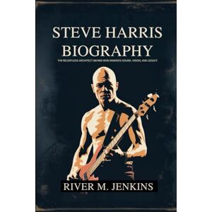 Jenkins, River M. STEVE HARRIS BIOGRAPHY: The relentless architect Behind Iron Maiden's sound, vision and Legacy Jenkins, River M. STEVE HARRIS BIOGRAPHY: The relentless architect Behind Iron Maiden's sound, vision and Legacy