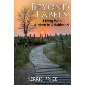 Price, Kerrie Beyond Labels: Living with Autism in Adulthood: Autism Self Discovery 6 x 9 inch book A Great Gift for People who Support Autistic Individuals Price, Kerrie Beyond Labels: Living with Autism in Adulthood: Autism Self Discovery 6 x 9 inch book A Great Gift for People who Support Autistic Individuals