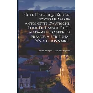 Chauveau-Lagarde, Claude François Note Historique Sur Les Procès De Marie-antoinette D'autriche, Reine De France, Et De Madame Elisabeth De France, Au Tribunal Révolutionnaire... Chauveau-Lagarde, Claude François Note Historique Sur Les Procès De Marie-antoinette D'autriche, Reine De France, Et De Madame Elisabeth De France, Au Tribunal Révolutionnaire...