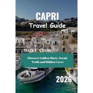 Cavitt, Mark F. CAPRI Travel Guide 2026: Discover Golden Shore, Scenic Trails and Hidden Coves Cavitt, Mark F. CAPRI Travel Guide 2026: Discover Golden Shore, Scenic Trails and Hidden Coves