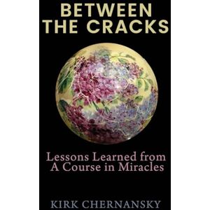 Chernansky, Betty K Between the Cracks: Lessons Learned from A Course in Miracles Chernansky, Betty K Between the Cracks: Lessons Learned from A Course in Miracles