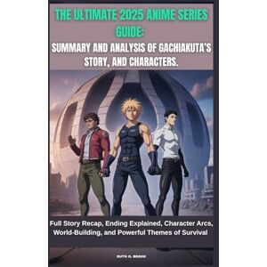 BROCK, RUTH O. THE ULTIMATE 2025 ANIME SERIES GUIDE: SUMMARY AND ANALYSIS OF GACHIAKUTA’S STORY AND CHARACTERS.: Full Story Recap, Ending Explained, Character Arcs, World-Building, and Powerful Themes of Survival BROCK, RUTH O. THE ULTIMATE 2025 ANIME SERIES GUIDE: SUMMARY AND ANALYSIS OF GACHIAKUTA’S STORY AND CHARACTERS.: Full Story Recap, Ending Explained, Character Arcs, World-Building, and Powerful Themes of Survival