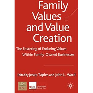 Family Values and Value Creation: The Fostering Of Enduring Values Within Family-Owned Businesses (A Family Business Publication) Family Values and Value Creation: The Fostering Of Enduring Values Within Family-Owned Businesses (A Family Business Publication)