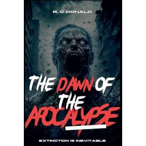 Donald, R C The Dawn of the Apocalypse: 1 (The Apocalypse Trilogy) Donald, R C The Dawn of the Apocalypse: 1 (The Apocalypse Trilogy)