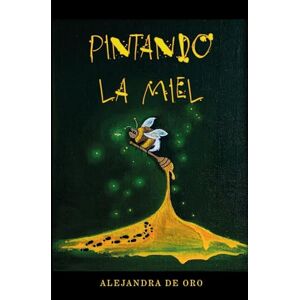 De Oro Martínez, Alejandra PINTANDO LA MIEL: Embárcate en un viaje fascinante a través de las páginas de esta autobiografía única, donde la realidad se entrelaza con la fantasía ... Para jóvenes y adultos de todas las edades. De Oro Martínez, Alejandra PINTANDO LA MIEL: Embárcate en un viaje fascinante a través de las páginas de esta autobiografía única, donde la realidad se entrelaza con la fantasía ... Para jóvenes y adultos de todas las edades.