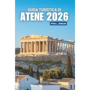 Duncan, Myra L. GUIDA TURISTICA DI ATENE 2026: Alla scoperta della cultura, del cibo e della vita cittadina in Grecia Duncan, Myra L. GUIDA TURISTICA DI ATENE 2026: Alla scoperta della cultura, del cibo e della vita cittadina in Grecia