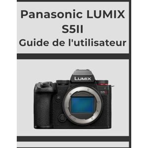 Whyte, Evelyn Panasonic LUMIX S5II Guide de l'utilisateur: Obtenez des résultats professionnels, étape par étape : votre manuel définitif pour chaque photographe. Whyte, Evelyn Panasonic LUMIX S5II Guide de l'utilisateur: Obtenez des résultats professionnels, étape par étape : votre manuel définitif pour chaque photographe.
