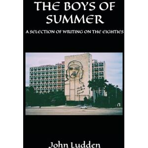 Ludden, John THE BOYS OF SUMMER: A SELECTION OF WRITING ON THE EIGHTIES Ludden, John THE BOYS OF SUMMER: A SELECTION OF WRITING ON THE EIGHTIES