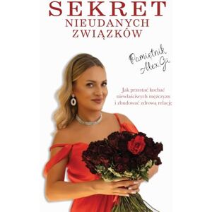 Gmyrek, Aleksandra Sekret nieudanych związków. Pamiętnik Alex.Gi.: Jak przestać kochać niewłaściwych mężczyzn i zacząć żyć naprawdę Gmyrek, Aleksandra Sekret nieudanych związków. Pamiętnik Alex.Gi.: Jak przestać kochać niewłaściwych mężczyzn i zacząć żyć naprawdę