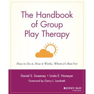 Sweeney, Daniel S. S. The Handbook of Group Play Therapy: How to Do It, How It Works, Whom It's Best For Sweeney, Daniel S. S. The Handbook of Group Play Therapy: How to Do It, How It Works, Whom It's Best For