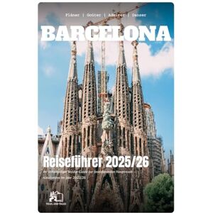 TALES, TRAIL AND BARCELONA REISEFÜHRER 2025-2026: Ihr Kompletter Insider-Guide zu Kataloniens Bezaubernder Hauptstadt in 2025-2026 TALES, TRAIL AND BARCELONA REISEFÜHRER 2025-2026: Ihr Kompletter Insider-Guide zu Kataloniens Bezaubernder Hauptstadt in 2025-2026