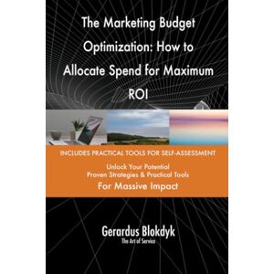 Gerardus Blokdyk - The Art of Service The Marketing Budget Optimization: How to Allocate Spend for Maximum ROI Gerardus Blokdyk - The Art of Service The Marketing Budget Optimization: How to Allocate Spend for Maximum ROI