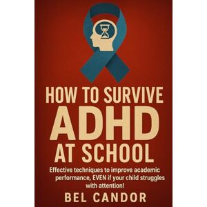 CANDOR, BEL HOW TO SURVIVE ADHD AT SCHOOL: Effective techniques to improve academic performance, EVEN if your child struggles with attention! (ADHD Us) CANDOR, BEL HOW TO SURVIVE ADHD AT SCHOOL: Effective techniques to improve academic performance, EVEN if your child struggles with attention! (ADHD Us)