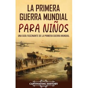 History, Captivating La Primera Guerra Mundial para Niños: Una guía fascinante de la Primera Guerra Mundial History, Captivating La Primera Guerra Mundial para Niños: Una guía fascinante de la Primera Guerra Mundial