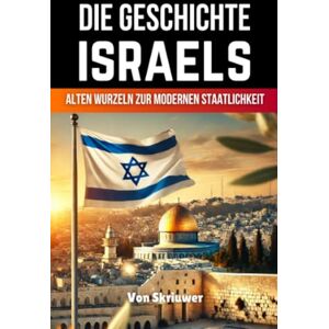 de Haan, Auke Die Geschichte Israels: Von alten Wurzeln zur modernen Staatlichkeit de Haan, Auke Die Geschichte Israels: Von alten Wurzeln zur modernen Staatlichkeit