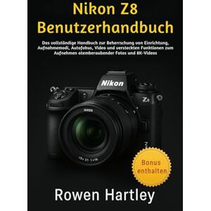 Hartley, Rowen Nikon Z8 Benutzerhandbuch: Das vollständige Handbuch zur Beherrschung von Einrichtung, Aufnahmemodi, Autofokus, Video und versteckten Funktionen zum Aufnehmen atemberaubender Fotos und 8K-Videos Hartley, Rowen Nikon Z8 Benutzerhandbuch: Das vollständige Handbuch zur Beherrschung von Einrichtung, Aufnahmemodi, Autofokus, Video und versteckten Funktionen zum Aufnehmen atemberaubender Fotos und 8K-Videos
