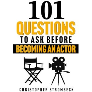 Strombeck, Christopher 101 QUESTIONS TO ASK BEFORE BECOMING AN ACTOR: A Practical Guide for Aspiring Actors in Film, Television, and Theater Strombeck, Christopher 101 QUESTIONS TO ASK BEFORE BECOMING AN ACTOR: A Practical Guide for Aspiring Actors in Film, Television, and Theater