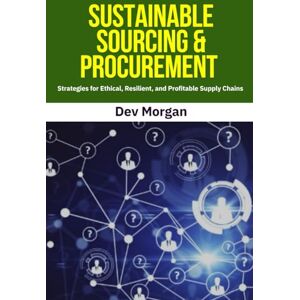 Morgan, Dev Sustainable Sourcing & Procurement: Sustainable sourcing, Sustainable procurement, Ethical supply chains, Green procurement, Responsible sourcing ... ESG in procurement, Ethical sourcing Morgan, Dev Sustainable Sourcing & Procurement: Sustainable sourcing, Sustainable procurement, Ethical supply chains, Green procurement, Responsible sourcing ... ESG in procurement, Ethical sourcing