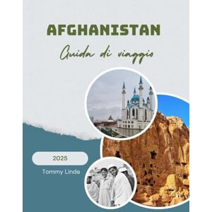 Linda, Tommy AFGHANISTAN Guida di viaggio 2025: Un compagno di viaggio completo che copre le migliori sistemazioni, ristoranti locali, consigli sui trasporti e indimenticabili attività culturali e all'aperto Linda, Tommy AFGHANISTAN Guida di viaggio 2025: Un compagno di viaggio completo che copre le migliori sistemazioni, ristoranti locali, consigli sui trasporti e indimenticabili attività culturali e all'aperto